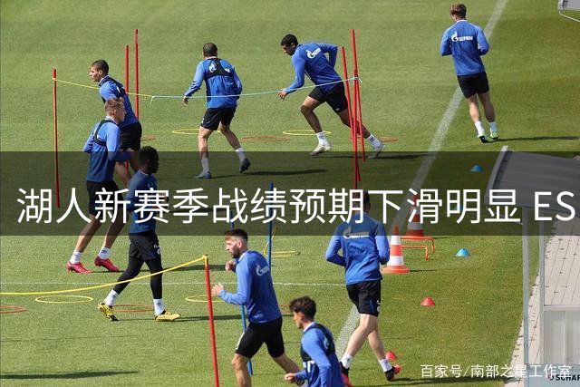 湖人新赛季战绩预期下滑明显 ESPN预测仅列西部第6