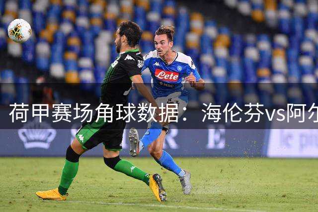 荷甲赛场角球数据：海伦芬vs阿尔克马尔对比