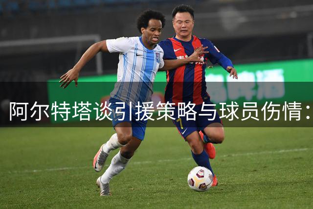 阿尔特塔谈引援策略与球员伤情：孔萨符合枪手需求 吉马良斯恢复中